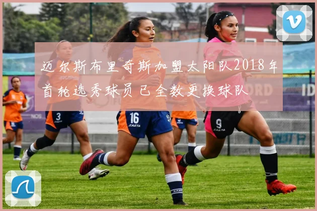 迈尔斯布里奇斯加盟太阳队2018年首轮选秀球员已全数更换球队